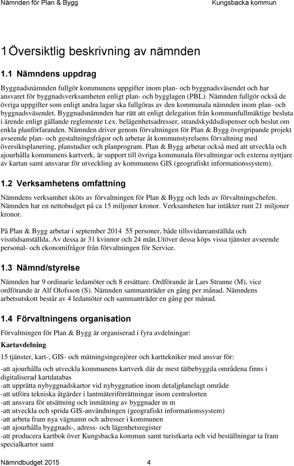 Nämnden fullgör också de övriga uppgifter som enligt andra lagar ska fullgöras av den kommunala nämnden inom plan- och byggnadsväsendet.