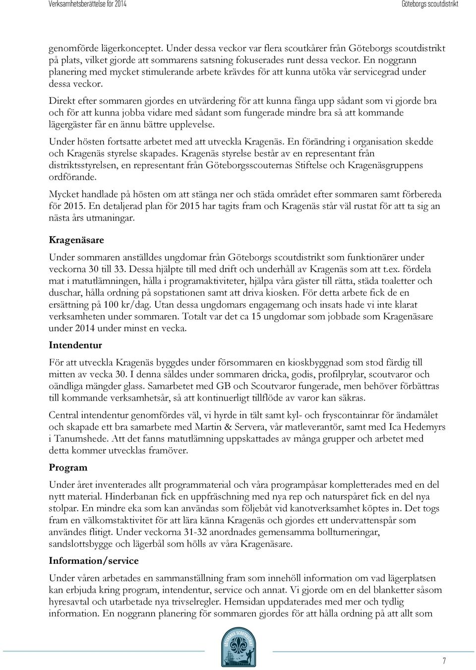 Direkt efter sommaren gjordes en utvärdering för att kunna fånga upp sådant som vi gjorde bra och för att kunna jobba vidare med sådant som fungerade mindre bra så att kommande lägergäster får en