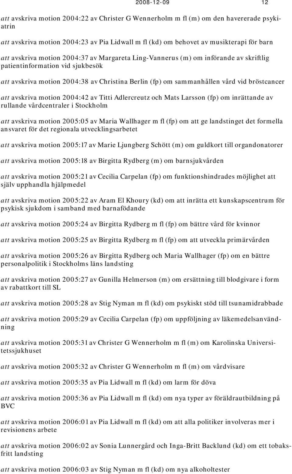 bröstcancer att avskriva motion 2004:42 av Titti Adlercreutz och Mats Larsson (fp) om inrättande av rullande vårdcentraler i Stockholm att avskriva motion 2005:05 av Maria Wallhager m fl (fp) om att