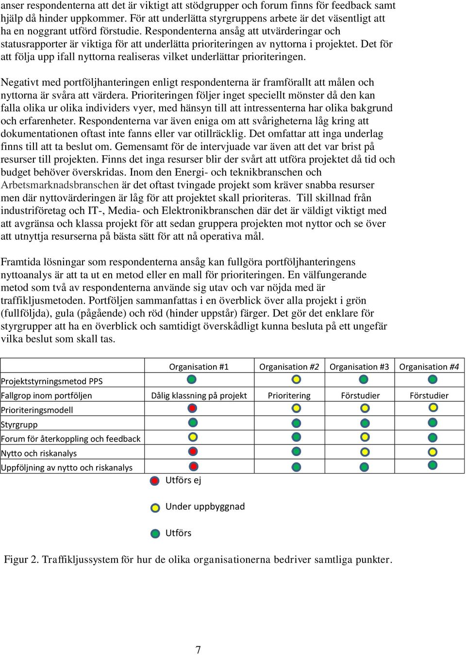 Respondenterna ansåg att utvärderingar och statusrapporter är viktiga för att underlätta prioriteringen av nyttorna i projektet.