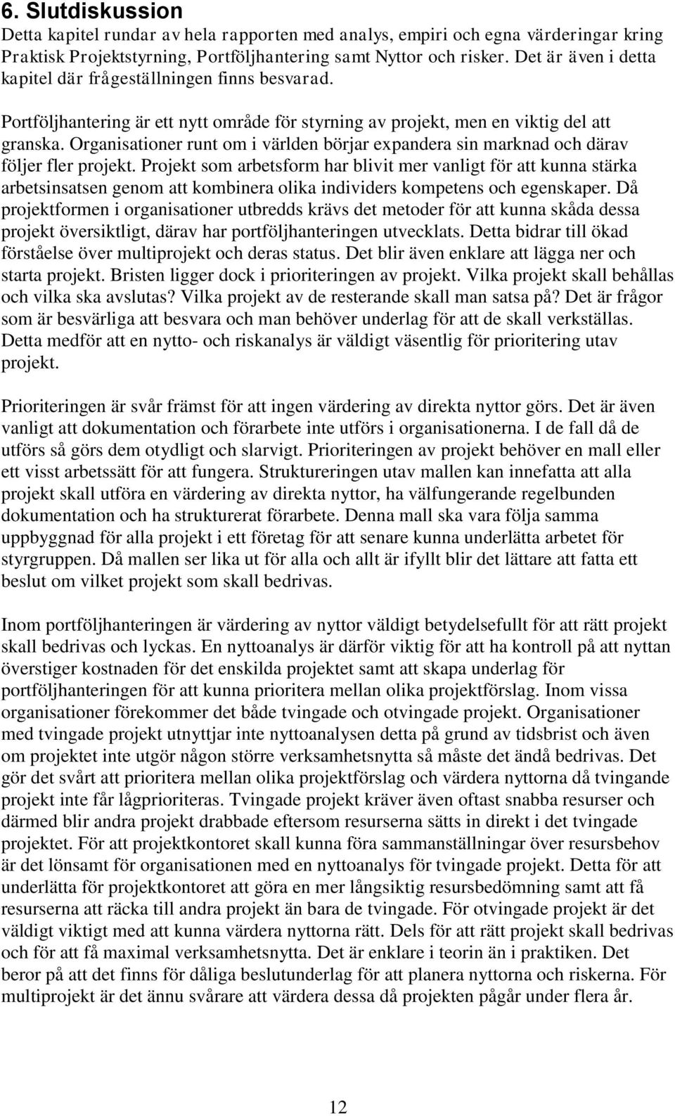 Organisationer runt om i världen börjar expandera sin marknad och därav följer fler projekt.