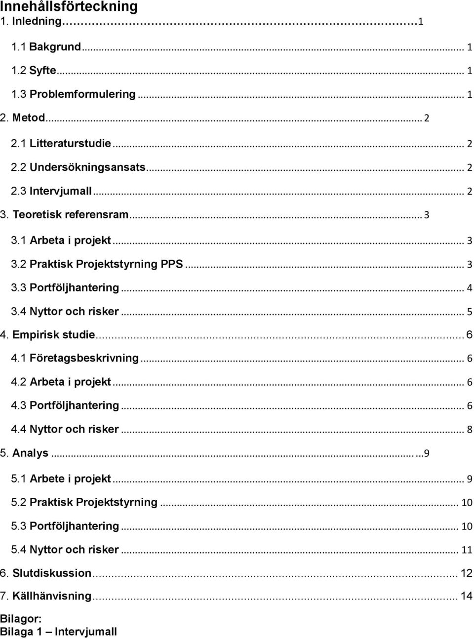 Empirisk studie... 6 4.1 Företagsbeskrivning... 6 4.2 Arbeta i projekt... 6 4.3 Portföljhantering... 6 4.4 Nyttor och risker... 8 5. Analys......9 5.1 Arbete i projekt.