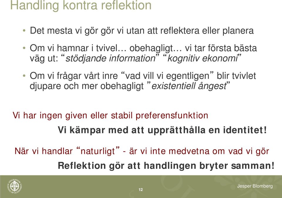 djupare och mer obehagligt existentiell ångest Vi har ingen given eller stabil preferensfunktion Vi kämpar med att