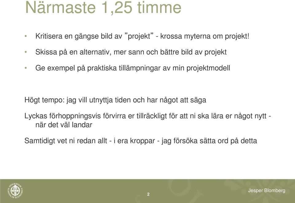 projektmodell Högt tempo: jag vill utnyttja tiden och har något att säga Lyckas förhoppningsvis förvirra er