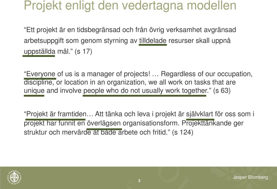 Regardless of our occupation, discipline, or location in an organization, we all work on tasks that are unique and involve people who do not usually work