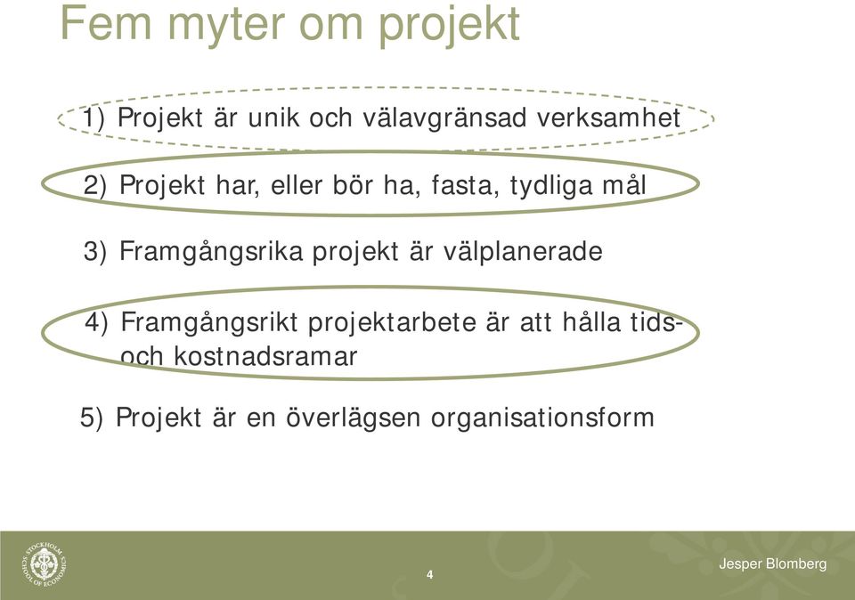 4) Framgångsrikt projektarbete är att hålla tidsoch kostnadsramar 5) Projekt är