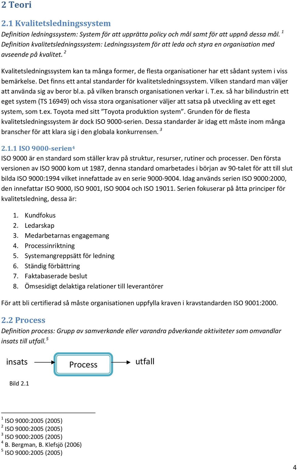 2 Kvalitetsledningssystem kan ta många former, de flesta organisationer har ett sådant system i viss bemärkelse. Det finns ett antal standarder för kvalitetsledningssystem.