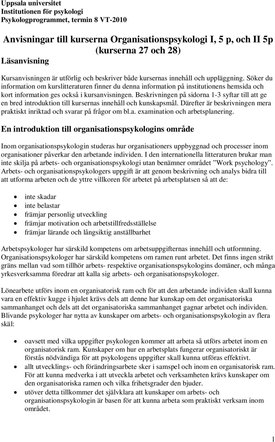 Söker du information om kurslitteraturen finner du denna information på institutionens hemsida och kort information ges också i kursanvisningen.