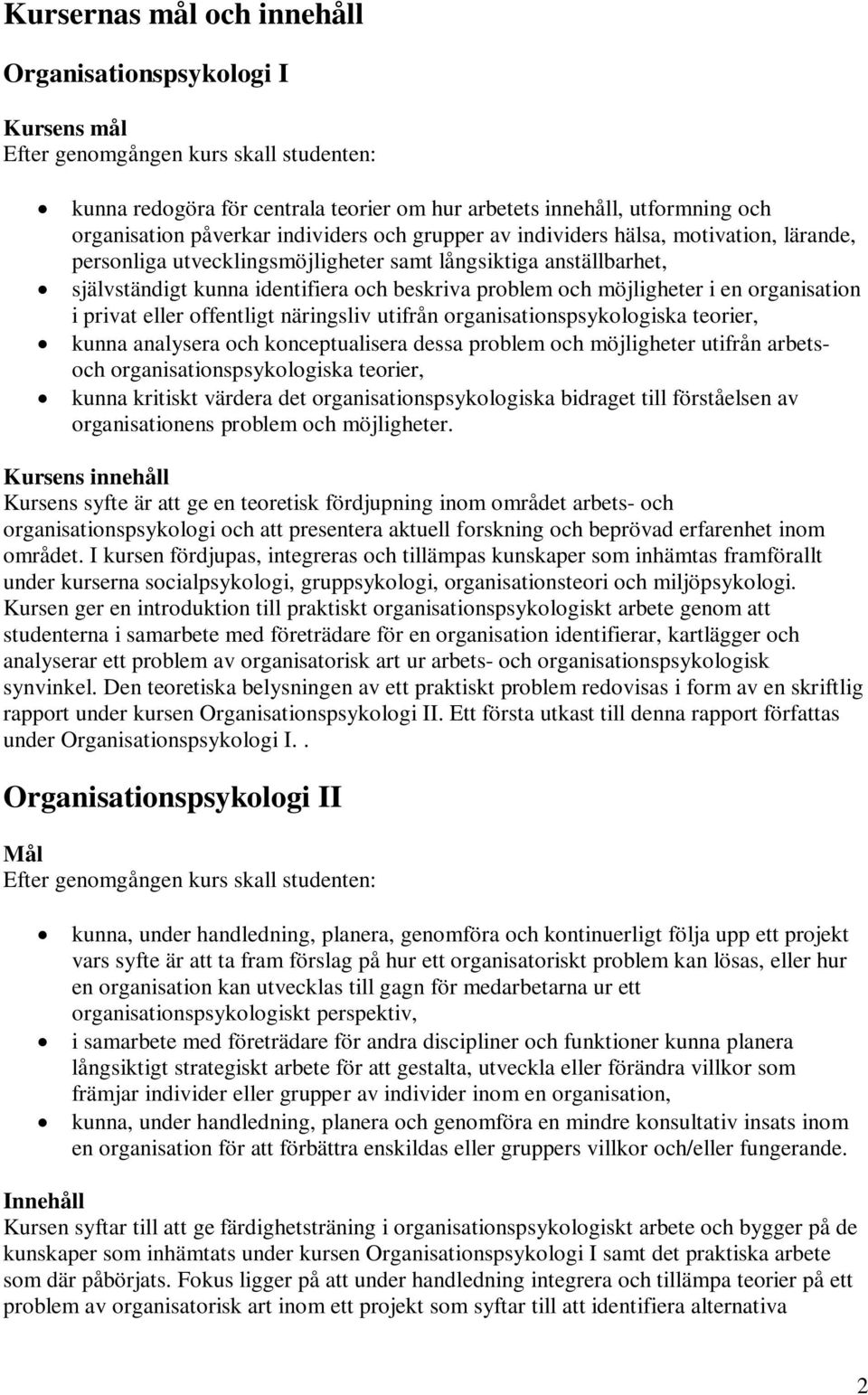 möjligheter i en organisation i privat eller offentligt näringsliv utifrån organisationspsykologiska teorier, kunna analysera och konceptualisera dessa problem och möjligheter utifrån arbetsoch