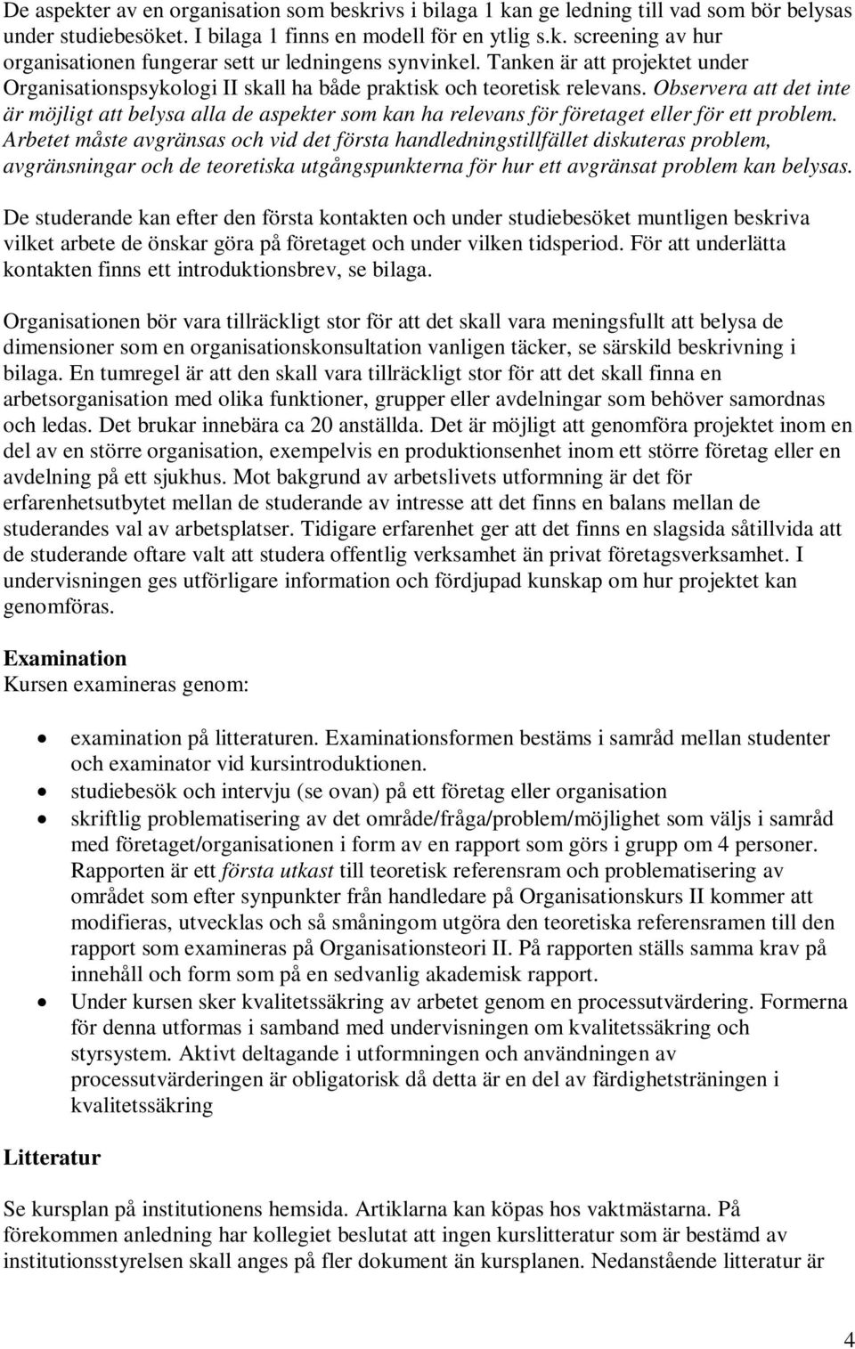 Observera att det inte är möjligt att belysa alla de aspekter som kan ha relevans för företaget eller för ett problem.