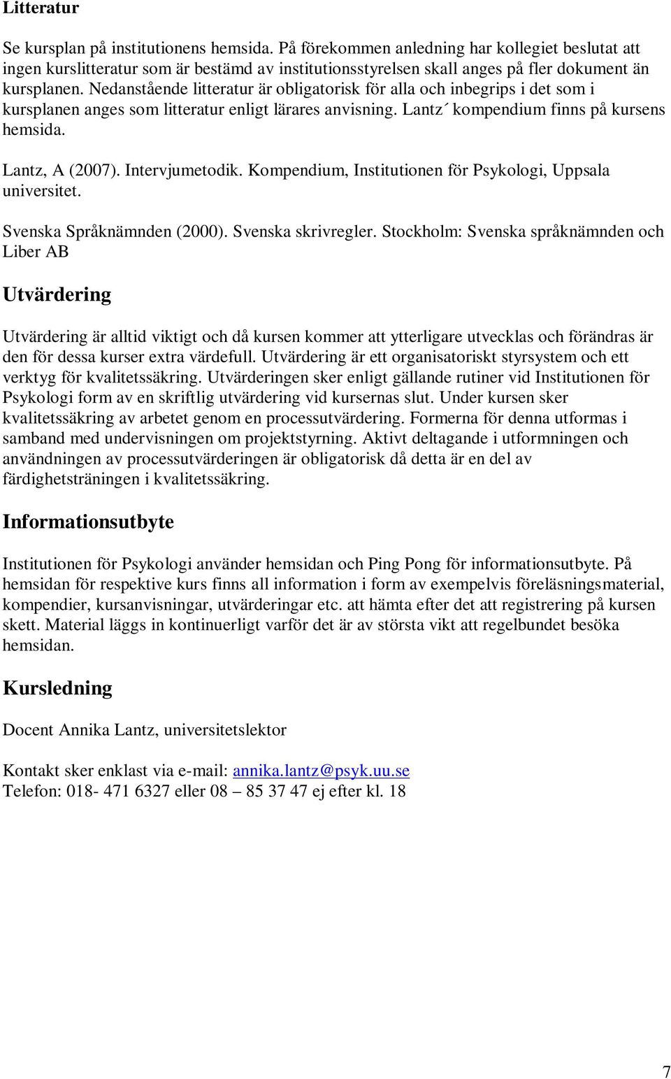 Nedanstående litteratur är obligatorisk för alla och inbegrips i det som i kursplanen anges som litteratur enligt lärares anvisning. Lantz kompendium finns på kursens hemsida. Lantz, A (2007).