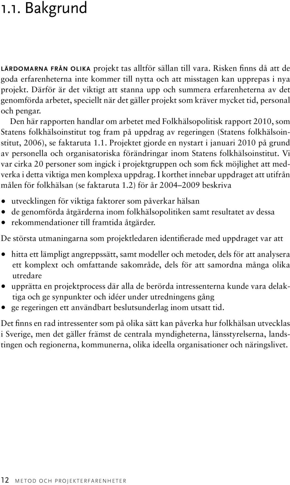 Den här rapporten handlar om arbetet med Folkhälsopolitisk rapport 2010