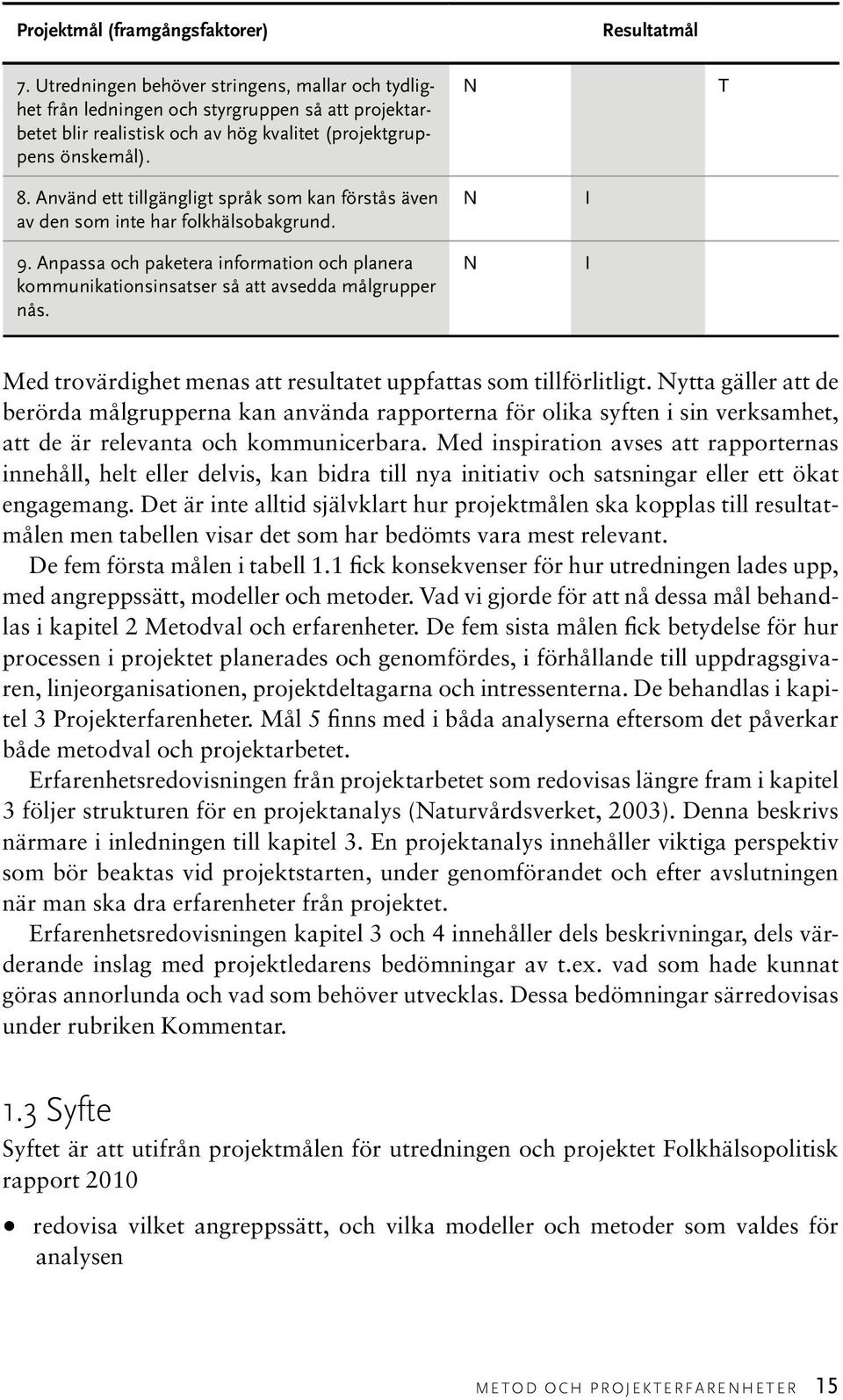 Använd ett tillgängligt språk som kan förstås även av den som inte har folkhälsobakgrund. 9. Anpassa och paketera information och planera kommunikationsinsatser så att avsedda målgrupper nås.