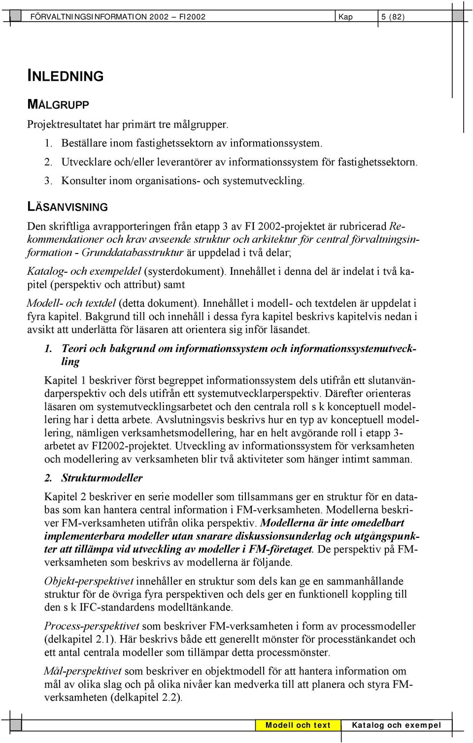 LÄSANVISNING Den skriftliga avrapporteringen från etapp 3 av FI 2002-projektet är rubricerad Rekommendationer och krav avseende struktur och arkitektur för central förvaltningsinformation -