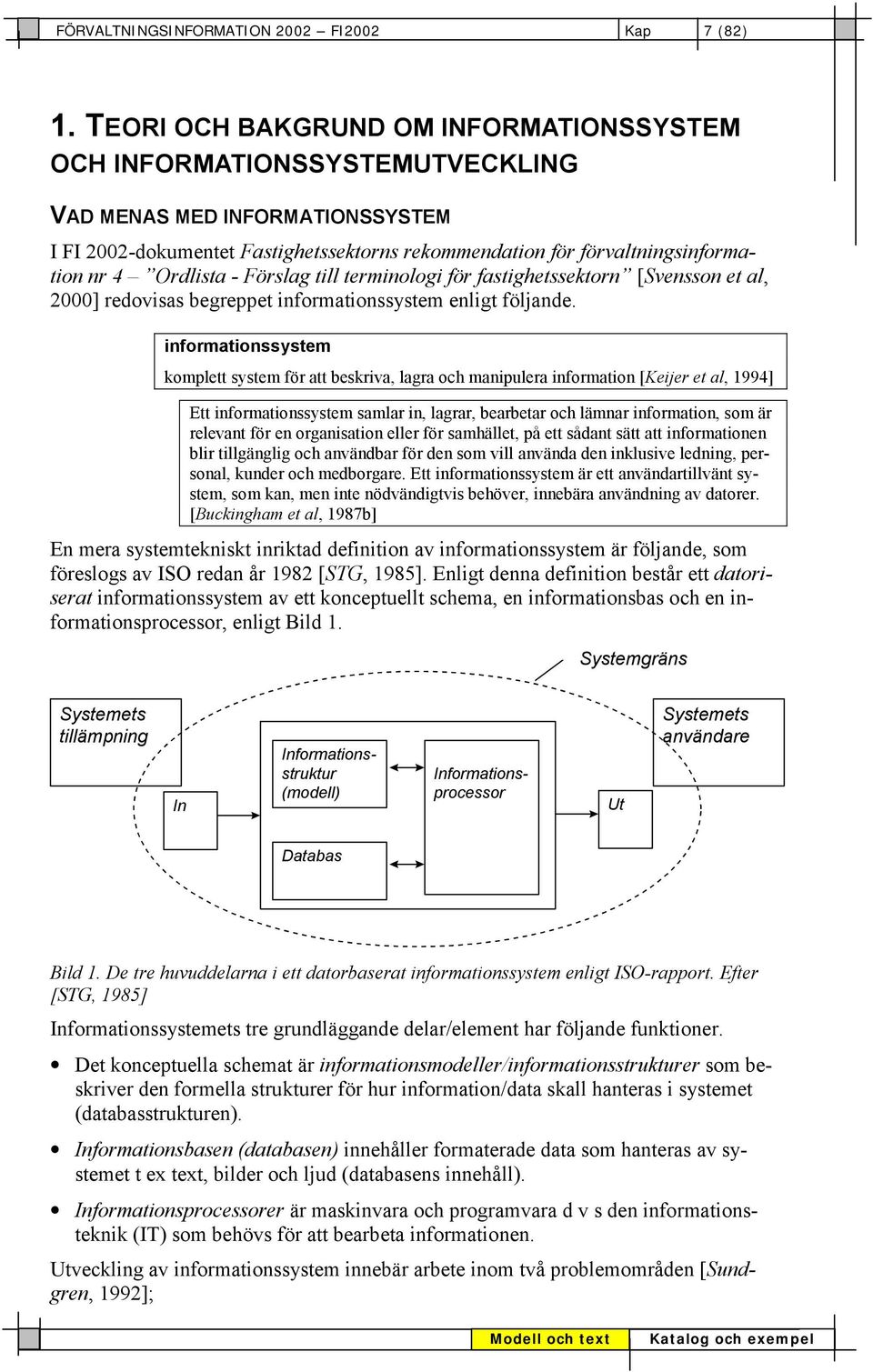 Ordlista - Förslag till terminologi för fastighetssektorn [Svensson et al, 2000] redovisas begreppet informationssystem enligt följande.