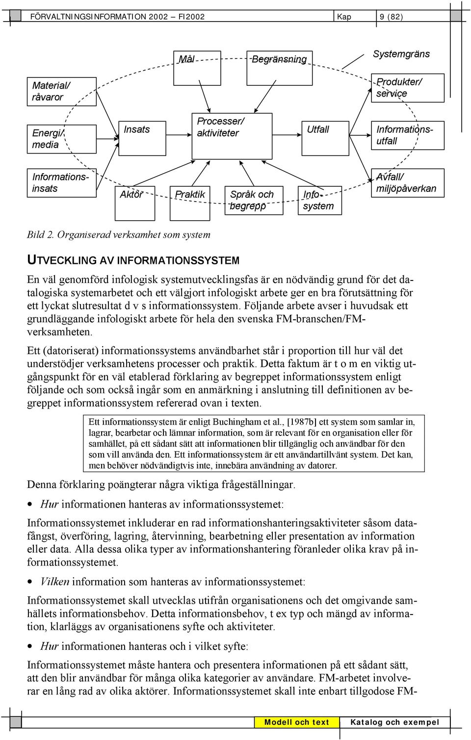 Organiserad verksamhet som system UTVECKLING AV INFORMATIONSSYSTEM En väl genomförd infologisk systemutvecklingsfas är en nödvändig grund för det datalogiska systemarbetet och ett välgjort