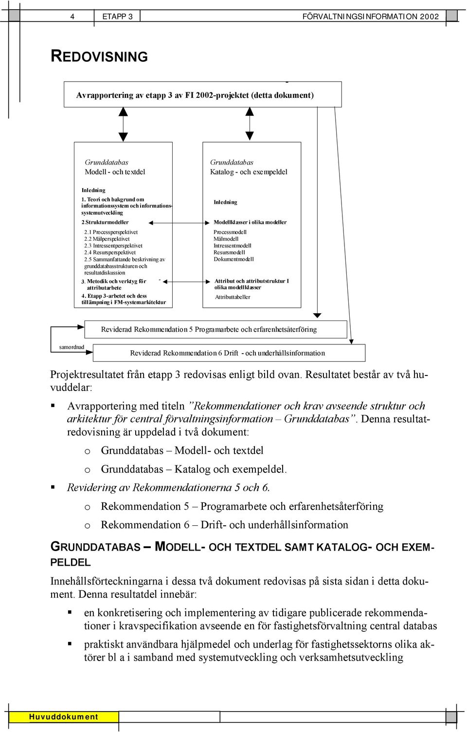 5 Sammanfattande beskrivning av grunddatabasstrukturen och resultatdiskussion 3. Metodik och verktyg för - attributarbete 4.