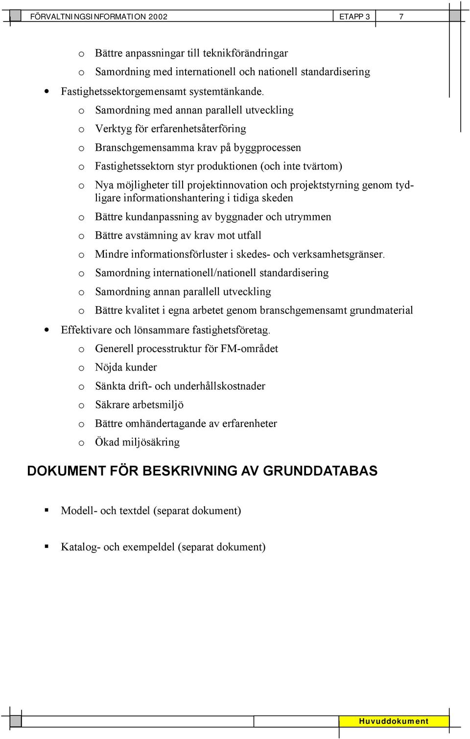 till projektinnovation och projektstyrning genom tydligare informationshantering i tidiga skeden o Bättre kundanpassning av byggnader och utrymmen o Bättre avstämning av krav mot utfall o Mindre