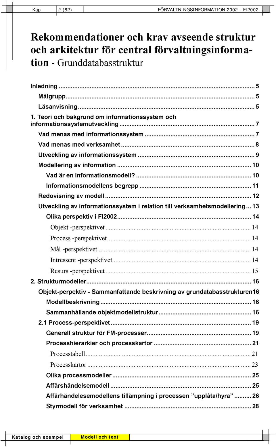 .. 8 Utveckling av informationssystem... 9 Modellering av information... 10 Vad är en informationsmodell?... 10 Informationsmodellens begrepp... 11 Redovisning av modell.