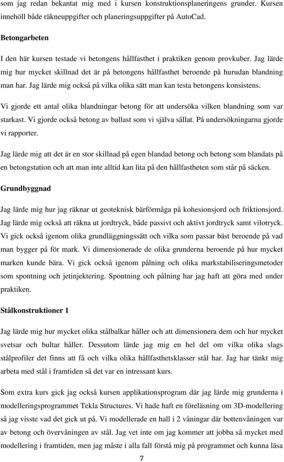 Jag lärde mig också på vilka olika sätt man kan testa betongens konsistens. Vi gjorde ett antal olika blandningar betong för att undersöka vilken blandning som var starkast.