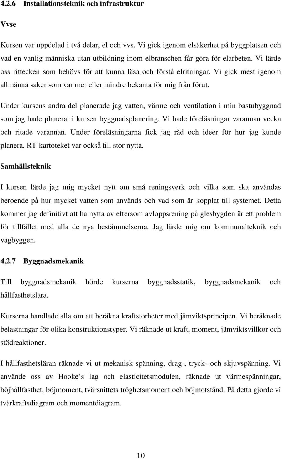 Vi lärde oss rittecken som behövs för att kunna läsa och förstå elritningar. Vi gick mest igenom allmänna saker som var mer eller mindre bekanta för mig från förut.