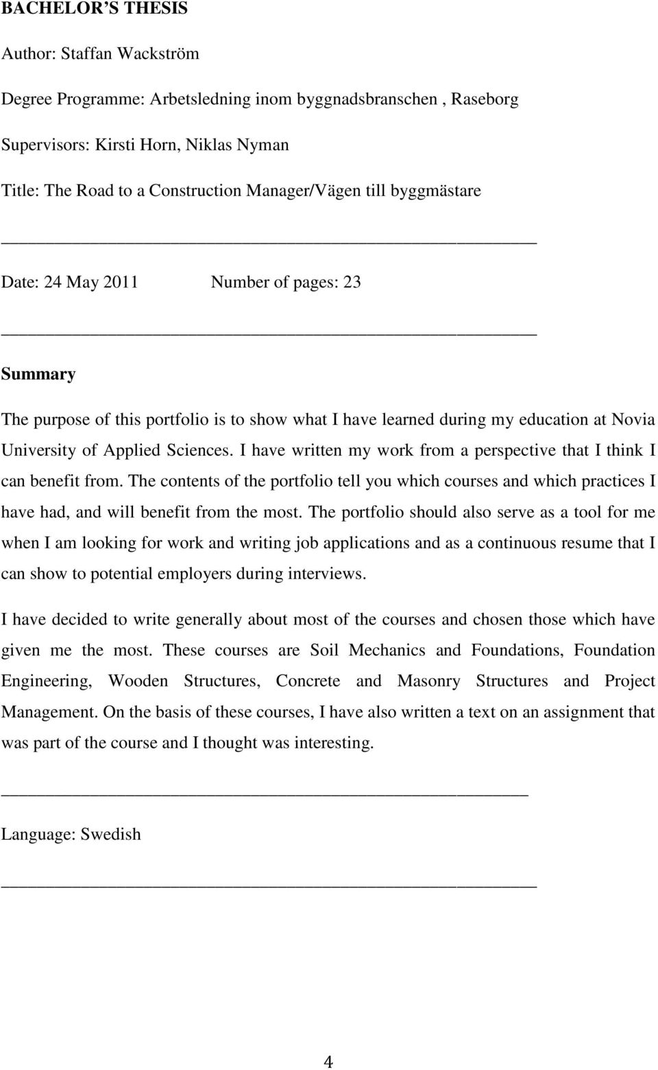 I have written my work from a perspective that I think I can benefit from. The contents of the portfolio tell you which courses and which practices I have had, and will benefit from the most.