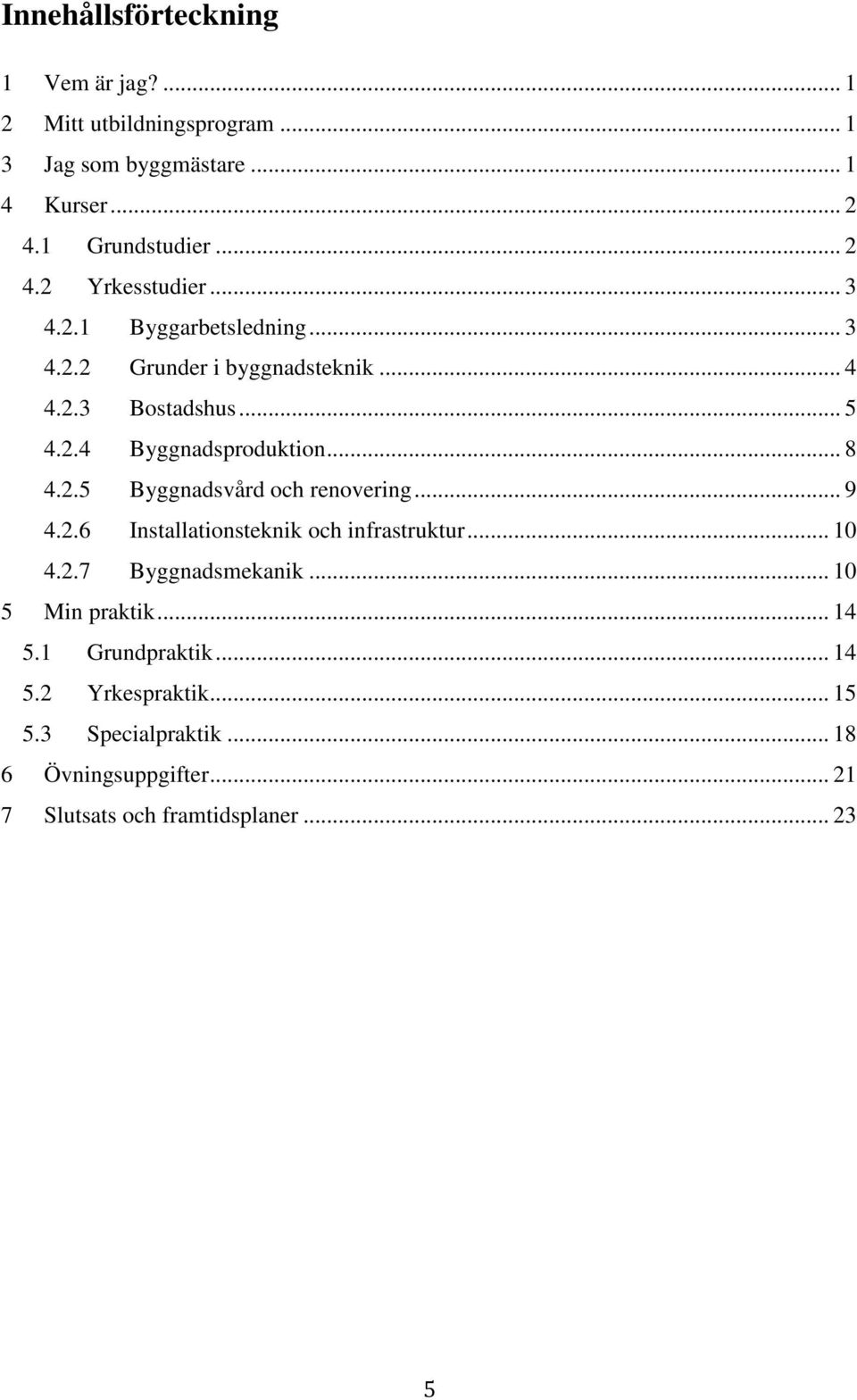 .. 9 4.2.6 Installationsteknik och infrastruktur... 10 4.2.7 Byggnadsmekanik... 10 5 Min praktik... 14 5.1 Grundpraktik... 14 5.2 Yrkespraktik.