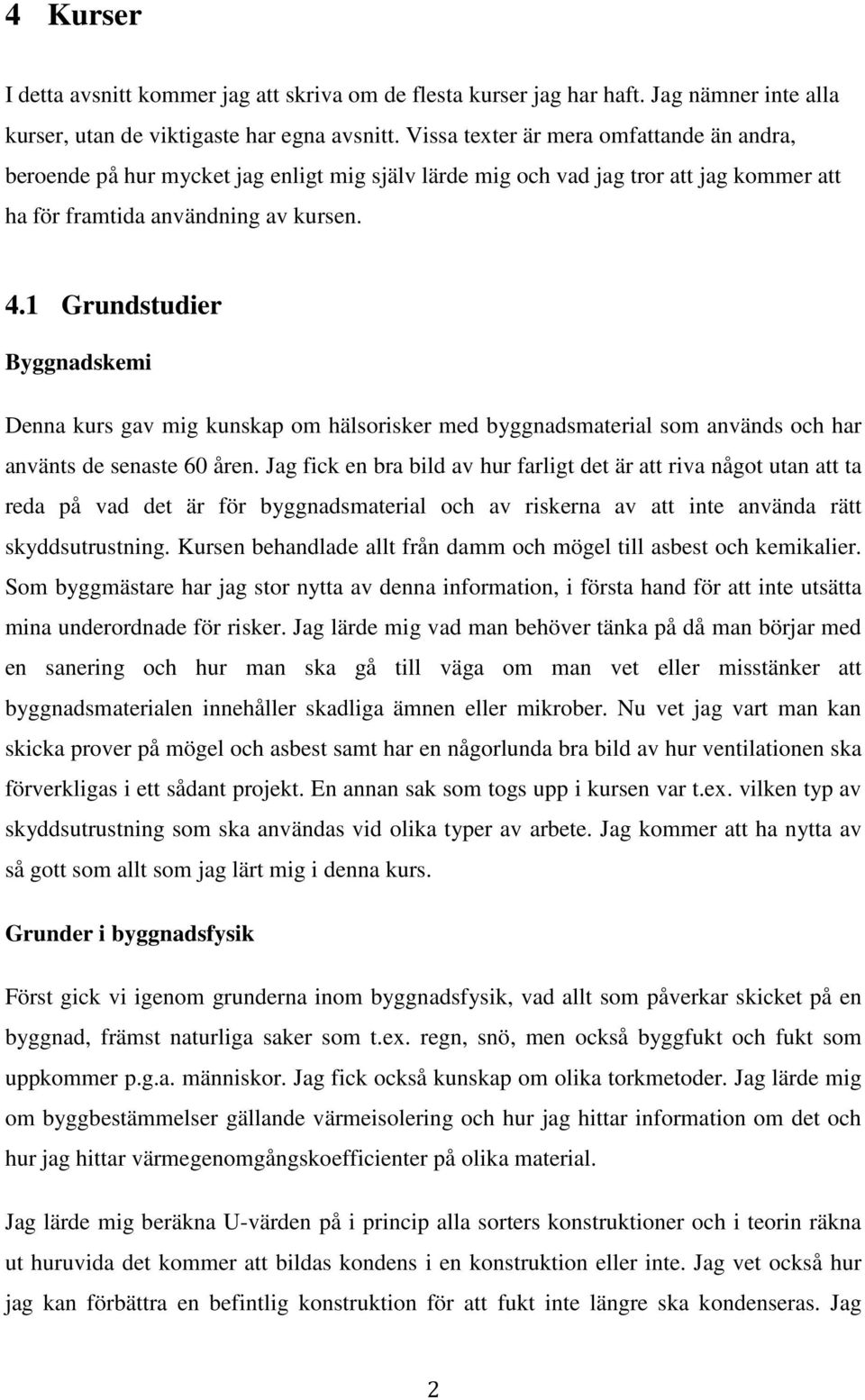 1 Grundstudier Byggnadskemi Denna kurs gav mig kunskap om hälsorisker med byggnadsmaterial som används och har använts de senaste 60 åren.