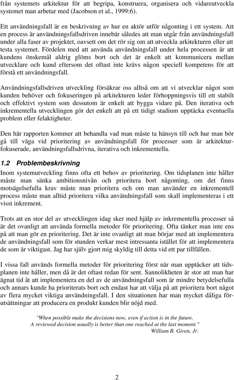 Att en process är användningsfallsdriven innebär således att man utgår från användningsfall under alla faser av projektet, oavsett om det rör sig om att utveckla arkitekturen eller att testa systemet.