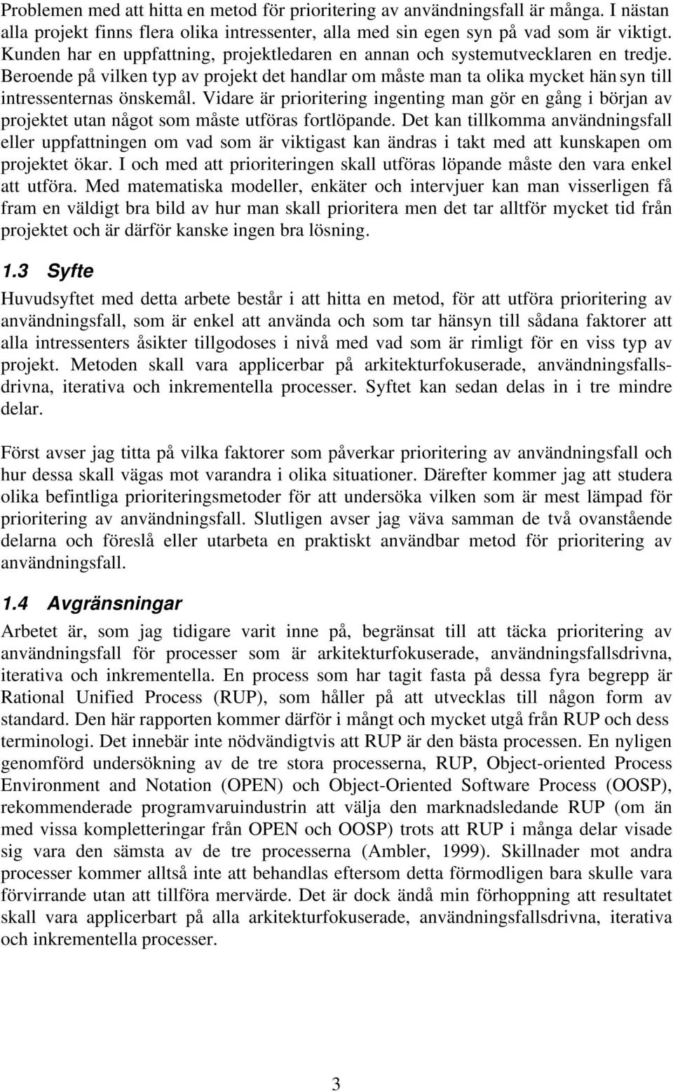 Vidare är prioritering ingenting man gör en gång i början av projektet utan något som måste utföras fortlöpande.