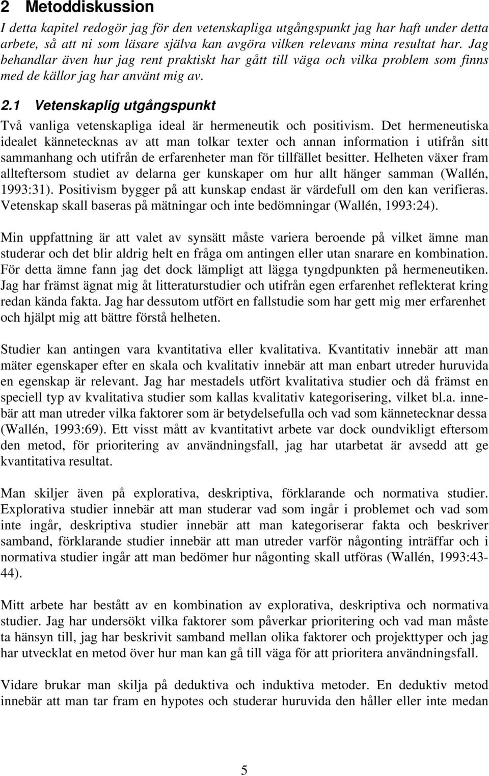 1 Vetenskaplig utgångspunkt Två vanliga vetenskapliga ideal är hermeneutik och positivism.