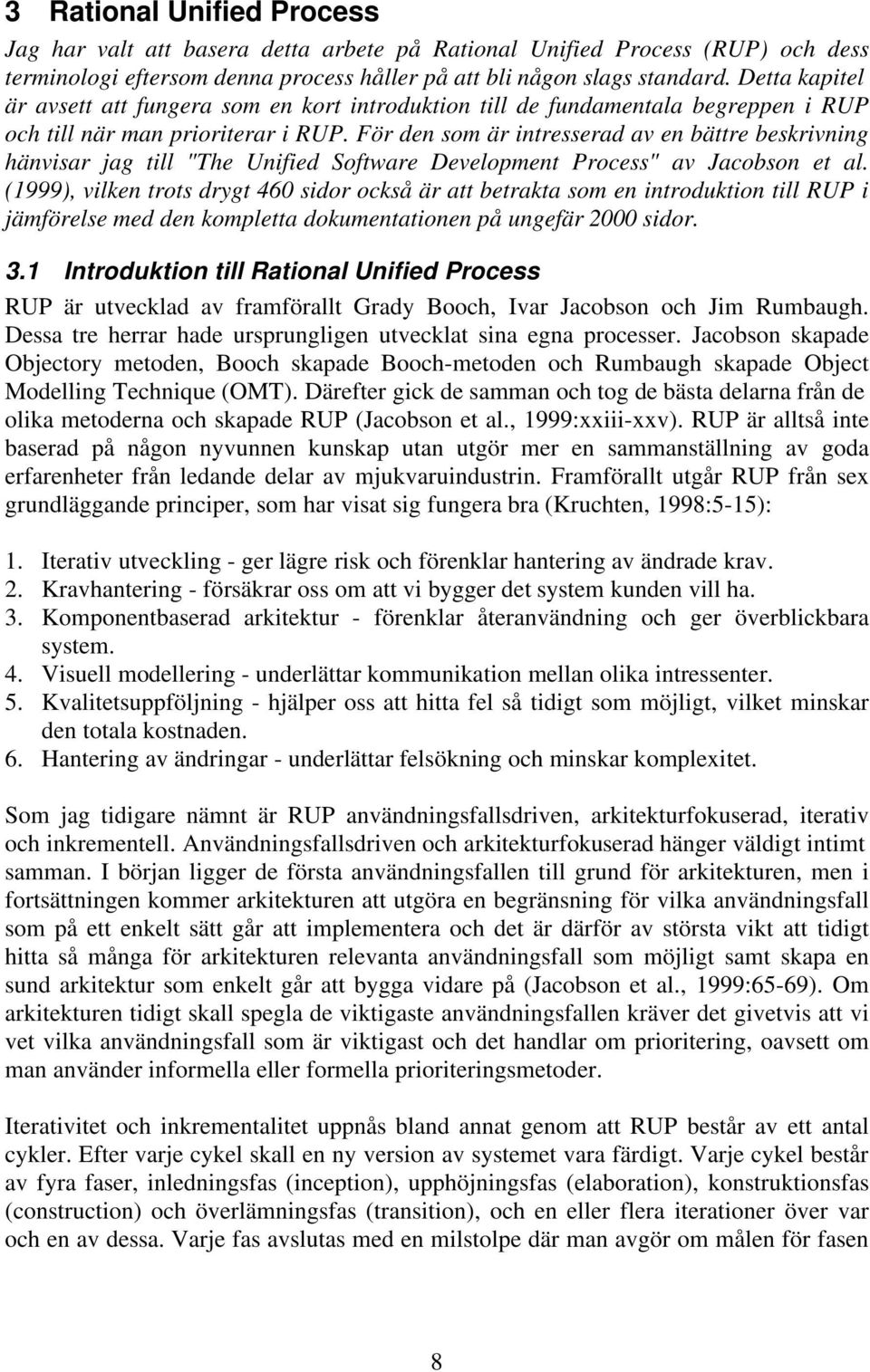 För den som är intresserad av en bättre beskrivning hänvisar jag till "The Unified Software Development Process" av Jacobson et al.