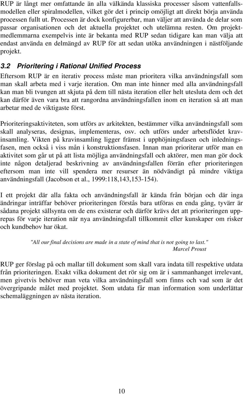 Om projektmedlemmarna exempelvis inte är bekanta med RUP sedan tidigare kan man välja att endast använda en delmängd av RUP för att sedan utöka användningen i nästföljande projekt. 3.