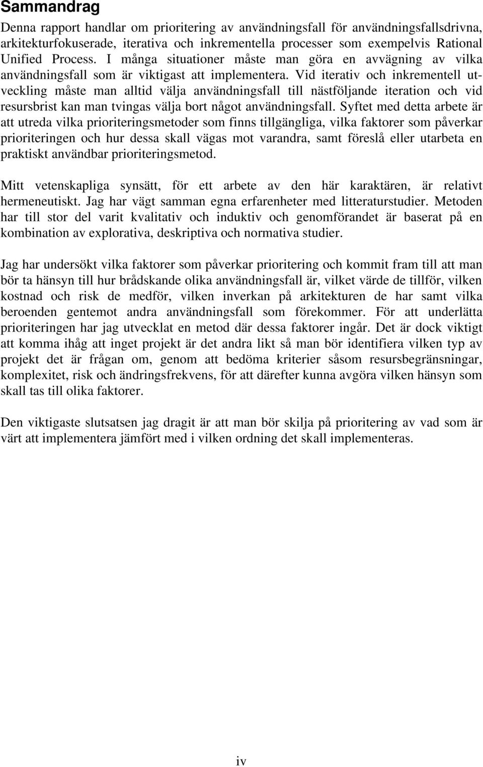 Vid iterativ och inkrementell utveckling måste man alltid välja användningsfall till nästföljande iteration och vid resursbrist kan man tvingas välja bort något användningsfall.