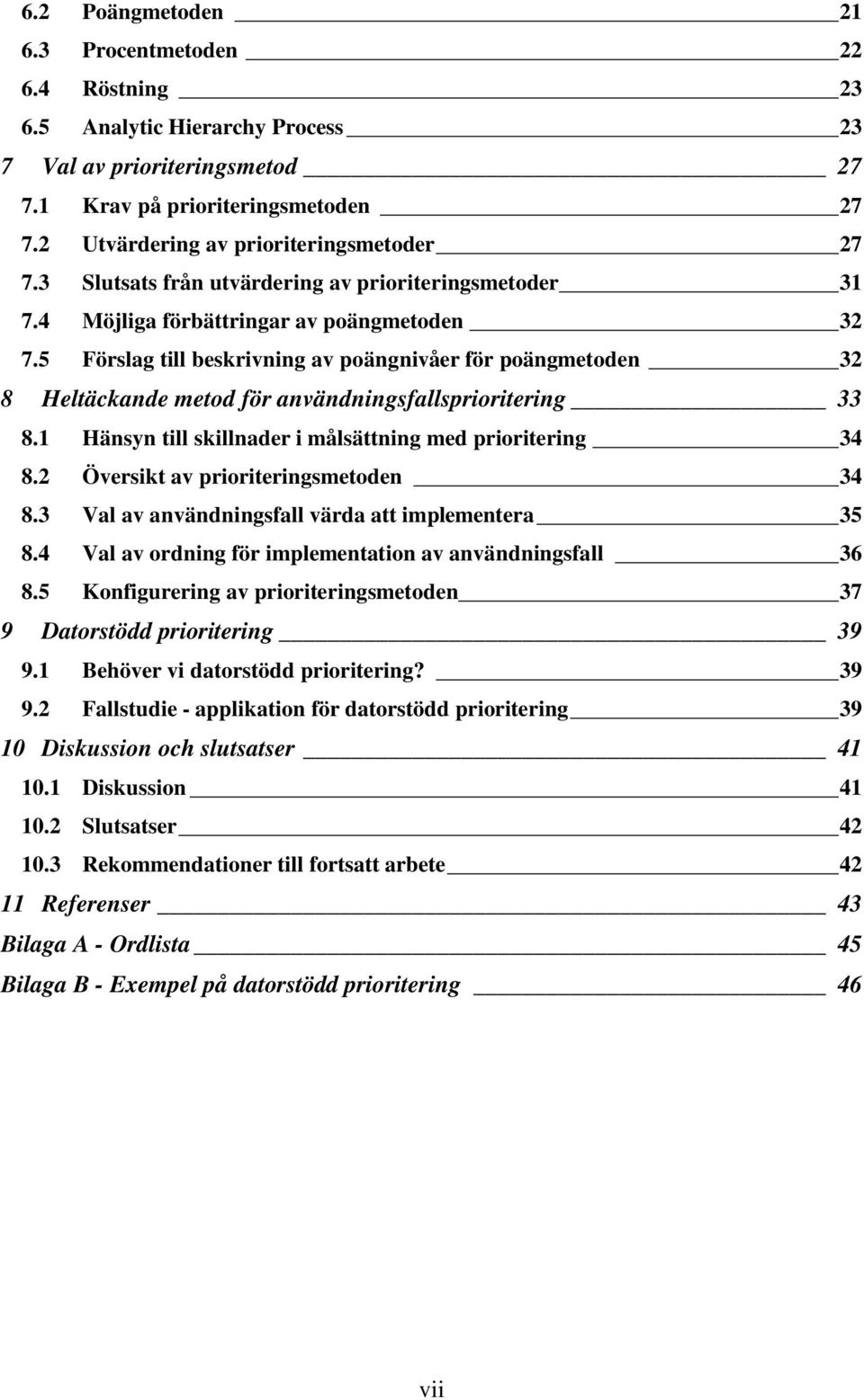 5 Förslag till beskrivning av poängnivåer för poängmetoden 32 8 Heltäckande metod för användningsfallsprioritering 33 8.1 Hänsyn till skillnader i målsättning med prioritering 34 8.