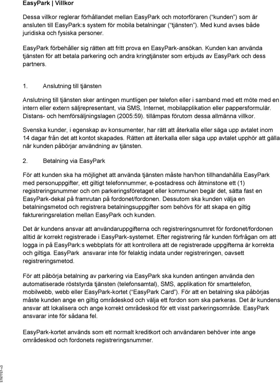 Kunden kan använda tjänsten för att betala parkering och andra kringtjänster som erbjuds av EasyPark och dess partners. 1.