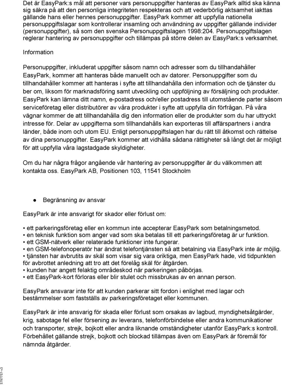 EasyPark kommer att uppfylla nationella personuppgiftslagar som kontrollerar insamling och användning av uppgifter gällande individer (personuppgifter), så som den svenska Personuppgiftslagen