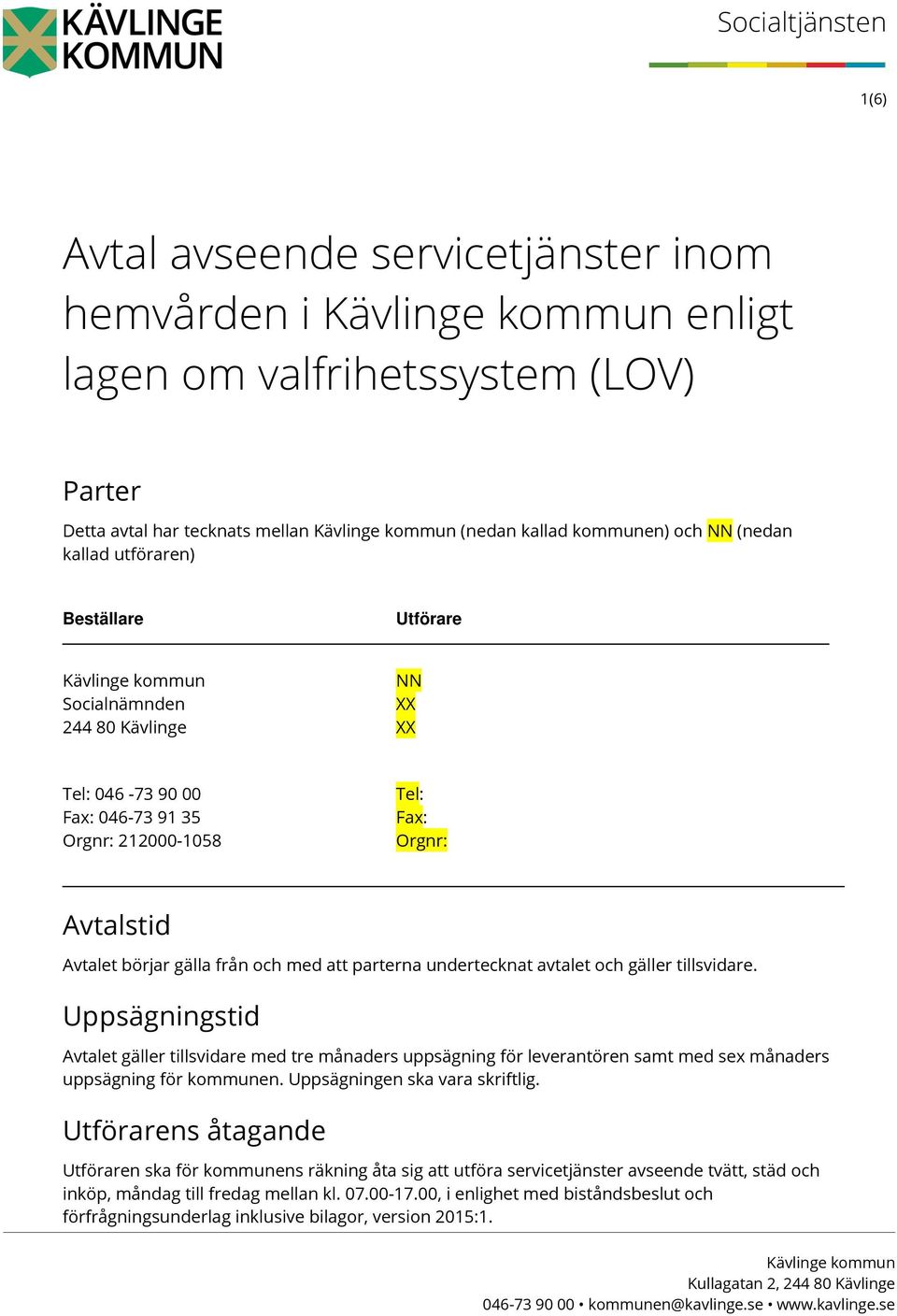 undertecknat avtalet och gäller tillsvidare. Uppsägningstid Avtalet gäller tillsvidare med tre månaders uppsägning för leverantören samt med sex månaders uppsägning för kommunen.