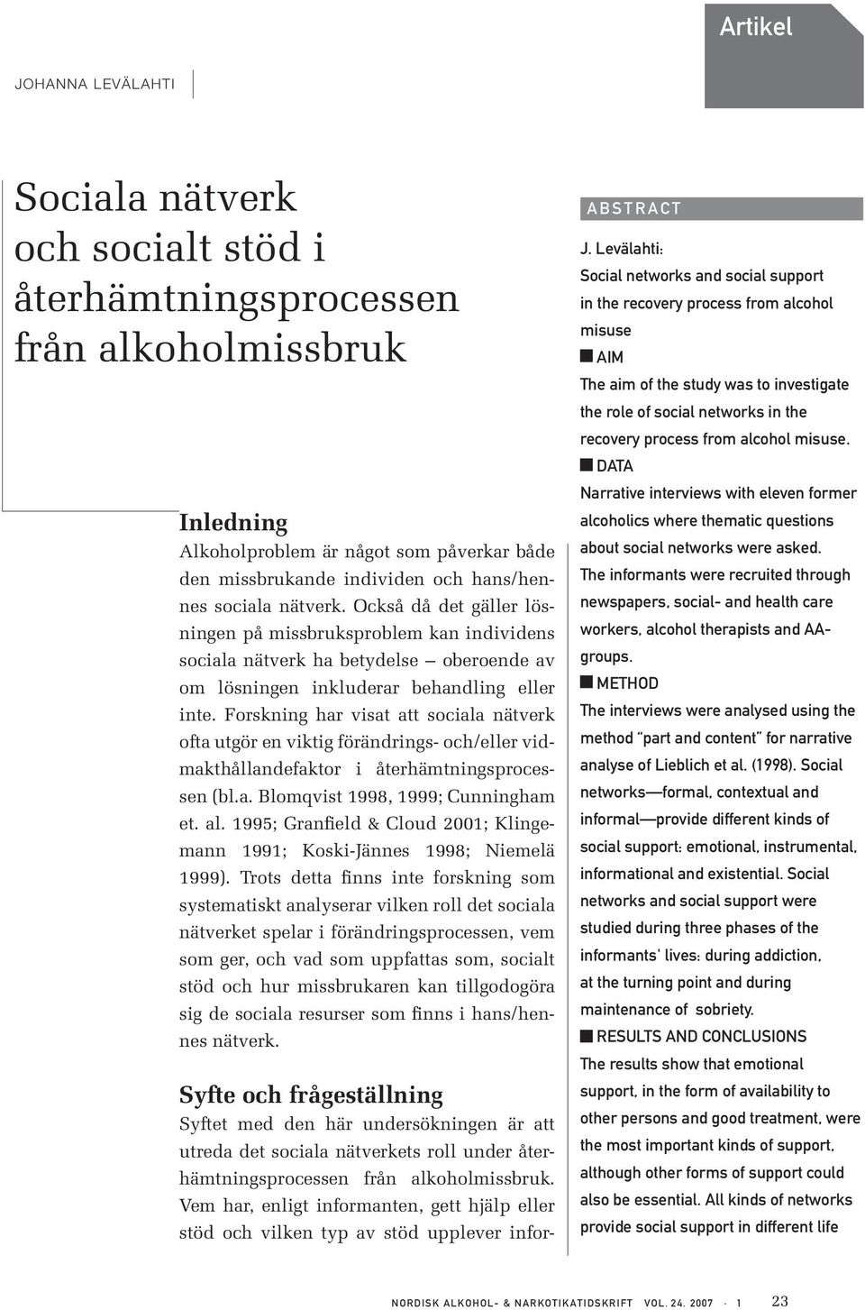 Forskning har visat att sociala nätverk ofta utgör en viktig förändrings- och/eller vidmakthållandefaktor i återhämtningsprocessen (bl.a. Blomqvist 1998, 1999; Cunningham et. al.