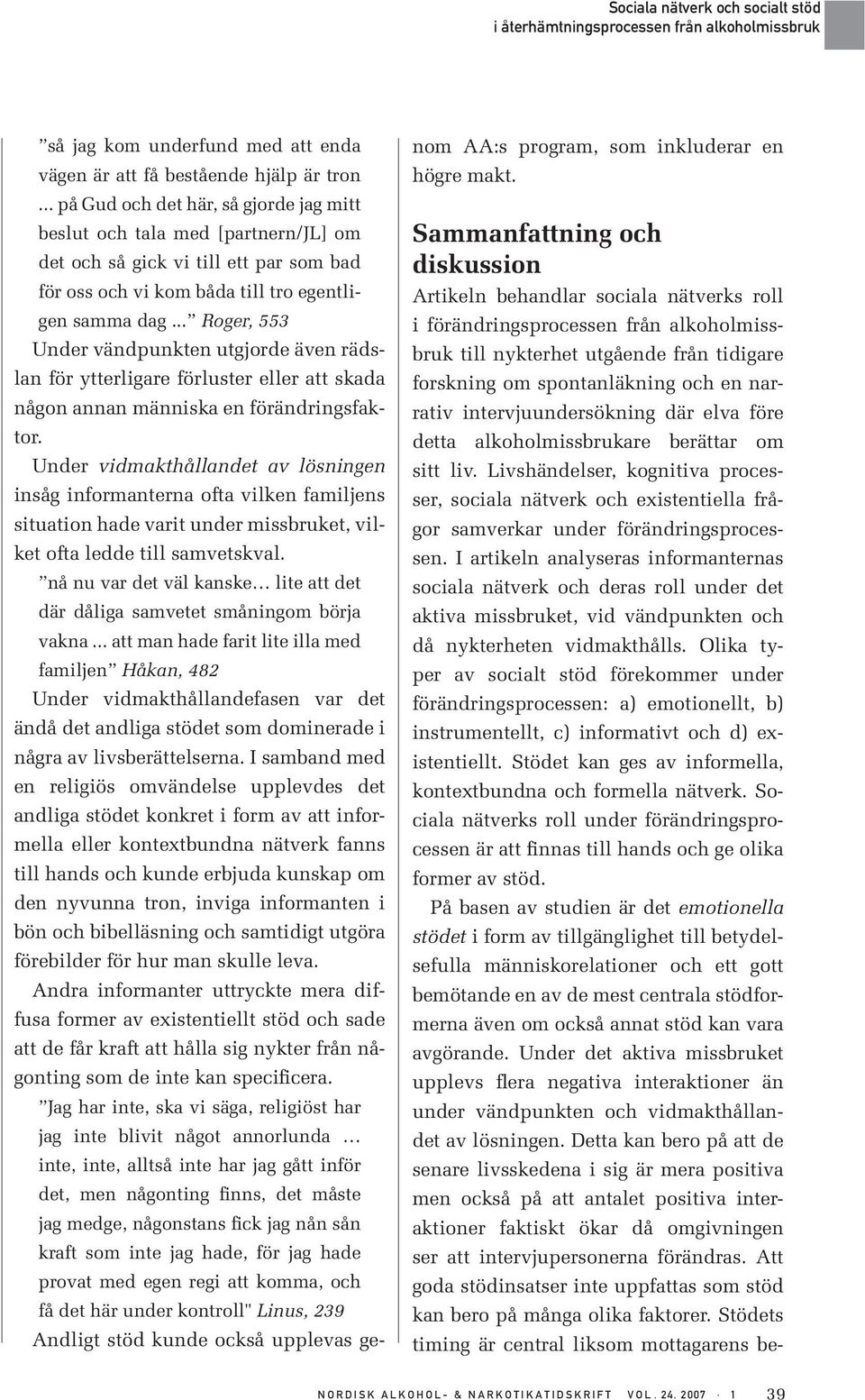 .. Roger, 553 Under vändpunkten utgjorde även rädslan för ytterligare förluster eller att skada någon annan människa en förändringsfaktor.