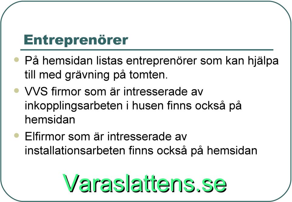 VVS firmor som är intresserade av inkopplingsarbeten i husen finns