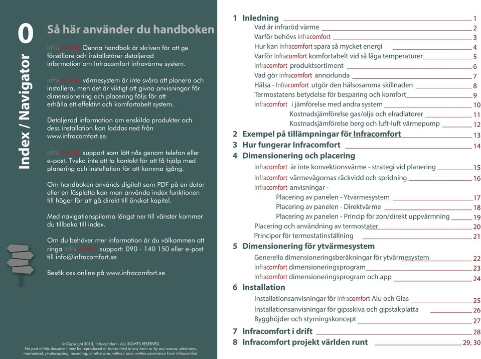 system. Detaljerad information om enskilda produkter och dess installation kan laddas ned från www.infracomfort.se. Infracomfort support som lätt nås genom telefon eller e-post.