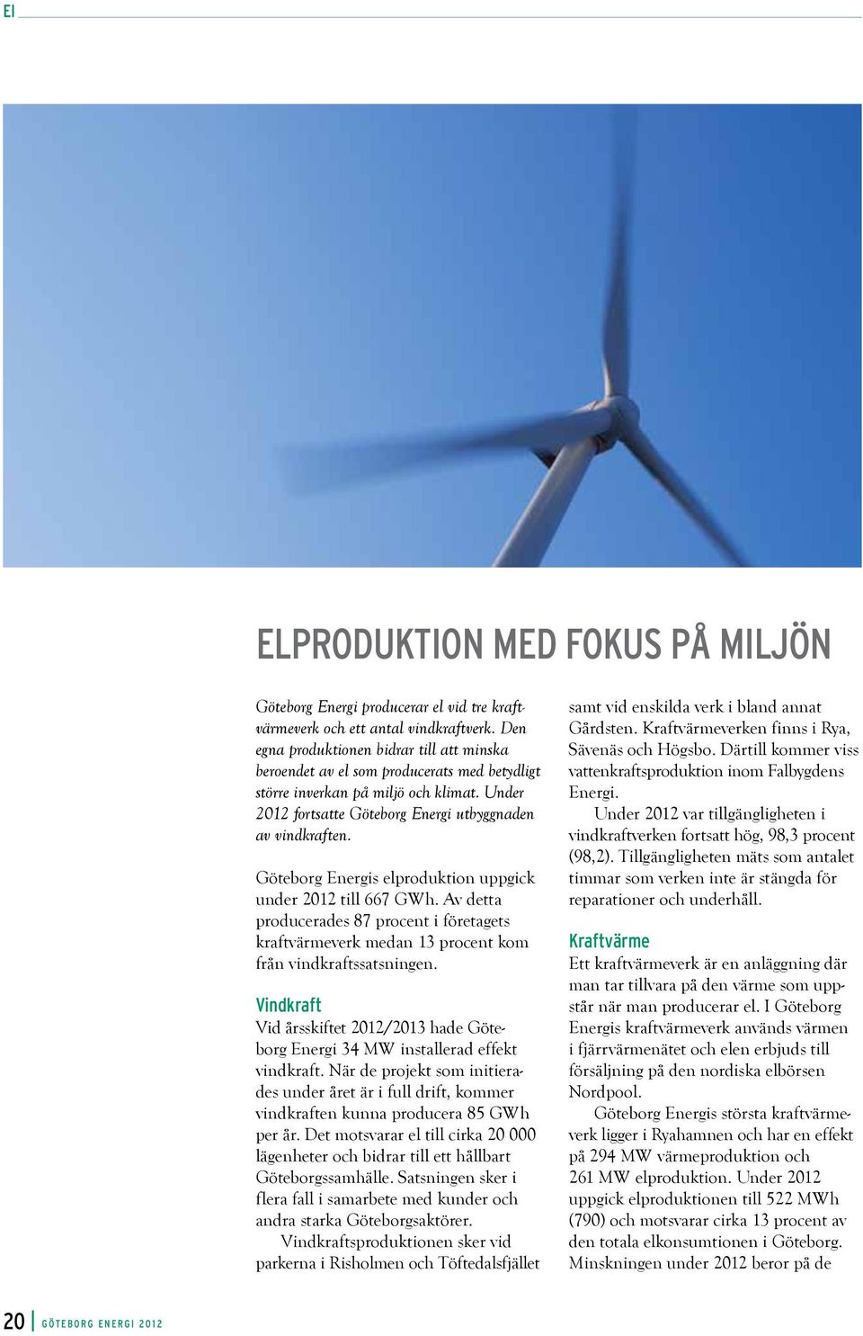 Göteborg Energis elproduktion uppgick under 2012 till 667 GWh. Av detta producerades 87 procent i företagets kraft värmeverk medan 13 procent kom från vindkraftssatsningen.
