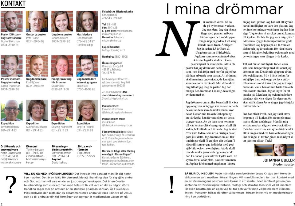 se Omsorgspastor Peter Baric 0734-29 04 93 Ungdomsledare Emil Björner 0734-29 04 94 Expedition Gunnel Gustafsson 031-29 14 83 Ungdomspastor Johanna Buller 0734-29 04 92 Pionjäransvarig för Brunnen