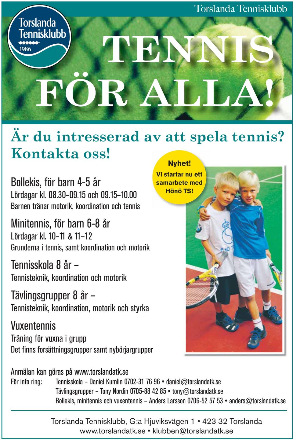 10 11 & 11 12 Grunderna i tennis, samt koordination och motorik Tennisskola 8 år Tennisteknik, koordination och motorik Tävlingsgrupper 8 år Tennisteknik, koordination, motorik och styrka Vuxentennis