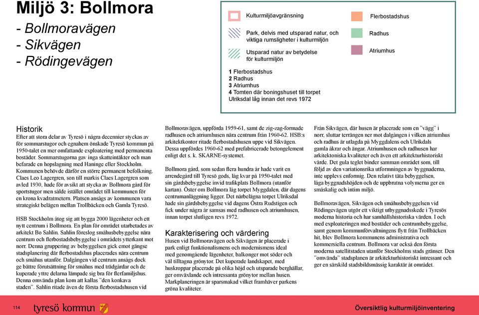 några decennier styckas av för sommarstugor och egnahem önskade Tyresö kommun på 1950-talet en mer omfattande exploatering med permanenta bostäder.