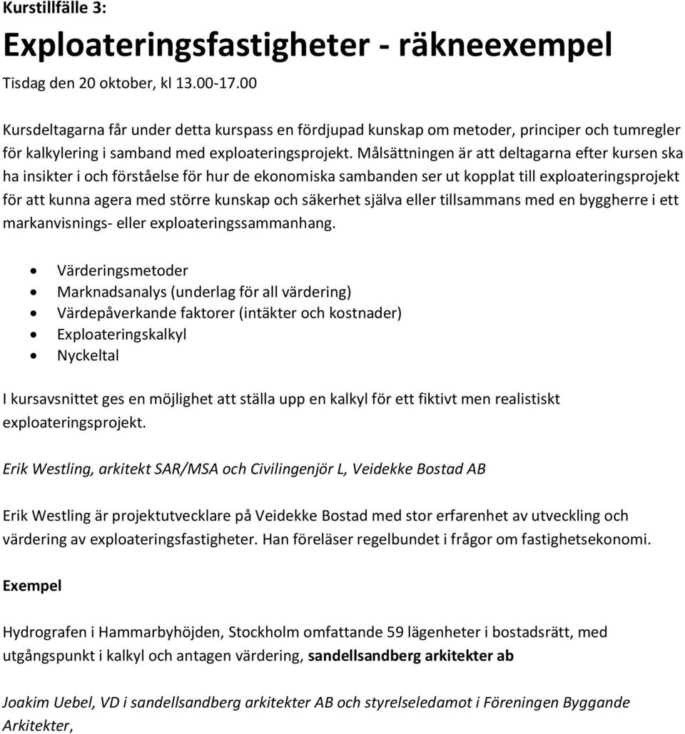 Målsättningen är att deltagarna efter kursen ska ha insikter i och förståelse för hur de ekonomiska sambanden ser ut kopplat till exploateringsprojekt för att kunna agera med större kunskap och