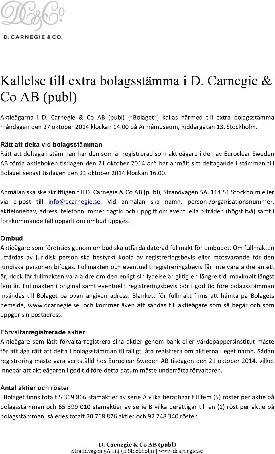 Rätt att delta vid bolagsstämman Rätt att deltaga i stämman har den som är registrerad som aktieägare i den av Euroclear Sweden AB förda aktieboken tisdagen den 21 oktober 2014 och har anmält sitt