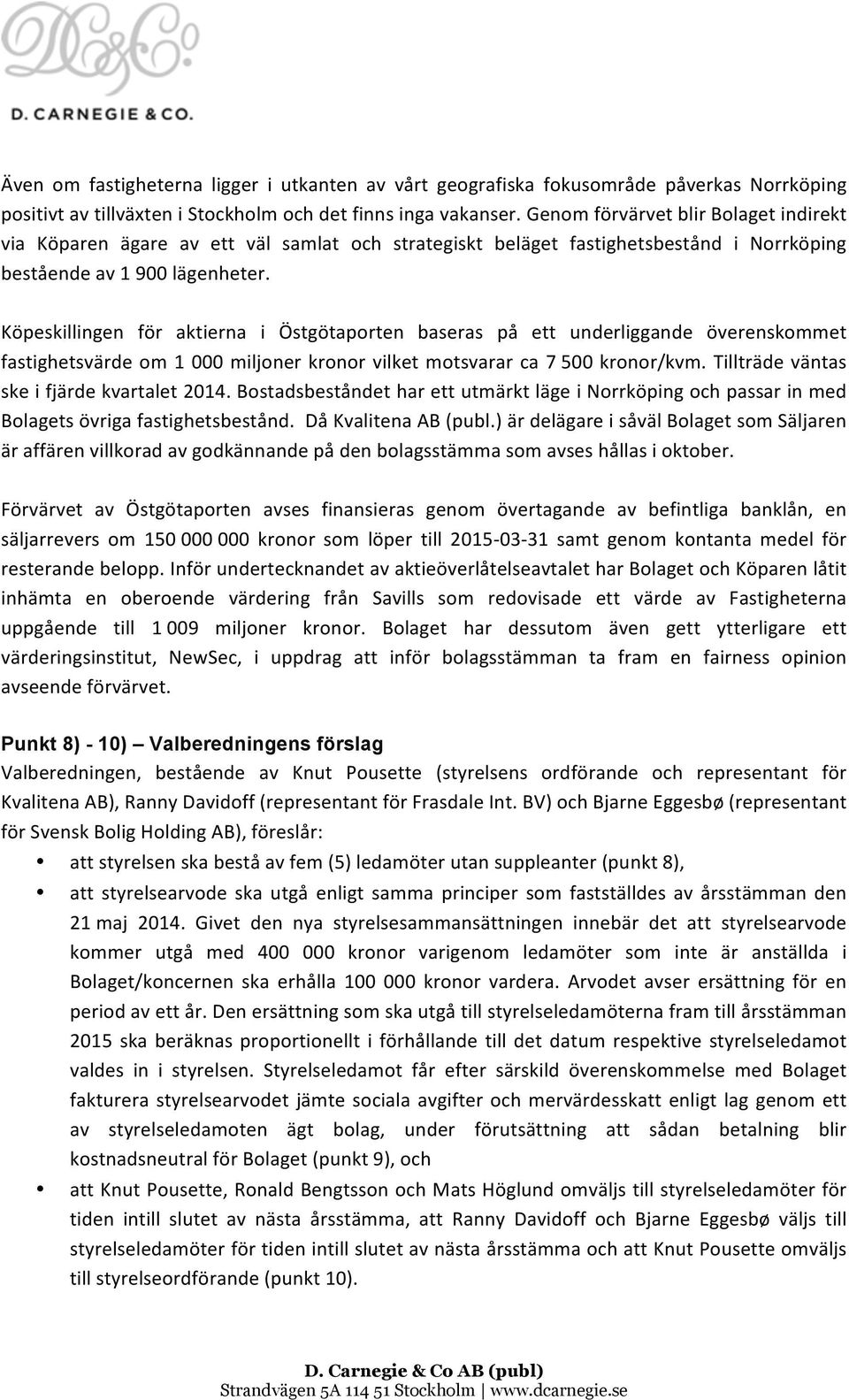 Köpeskillingen för aktierna i Östgötaporten baseras på ett underliggande överenskommet fastighetsvärde om 1 000 miljoner kronor vilket motsvarar ca 7 500 kronor/kvm.