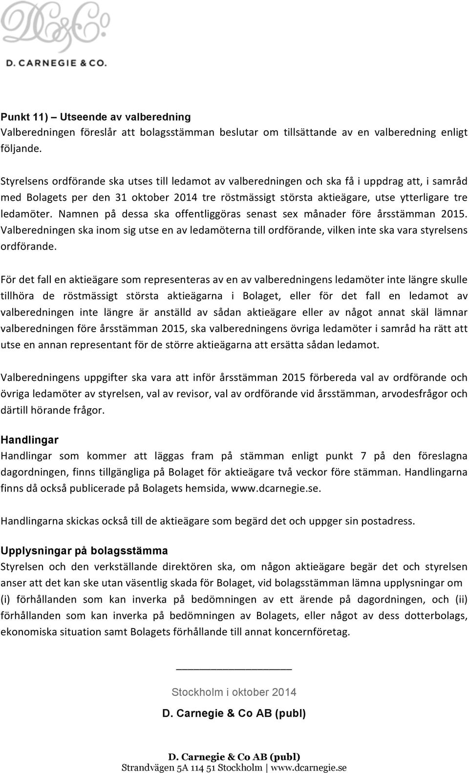 ledamöter. Namnen på dessa ska offentliggöras senast sex månader före årsstämman 2015. Valberedningen ska inom sig utse en av ledamöterna till ordförande, vilken inte ska vara styrelsens ordförande.